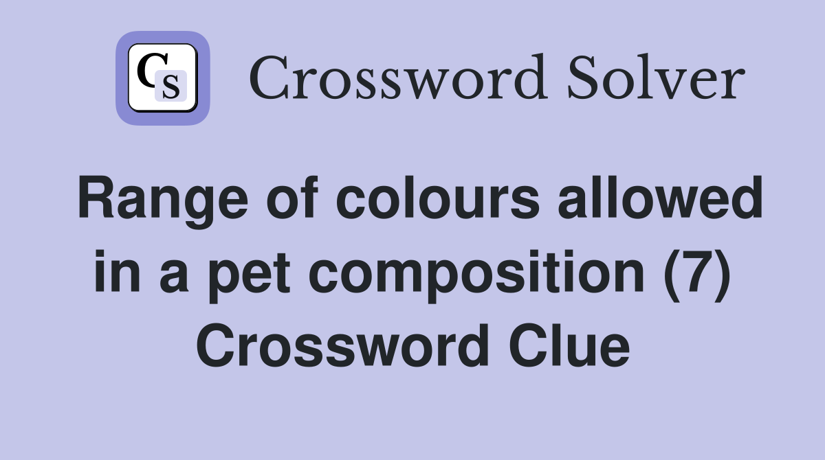 Range of colours allowed in a pet composition (7) Crossword Clue